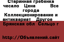 Старинная гребенка чесало › Цена ­ 350 - Все города Коллекционирование и антиквариат » Другое   . Брянская обл.,Сельцо г.